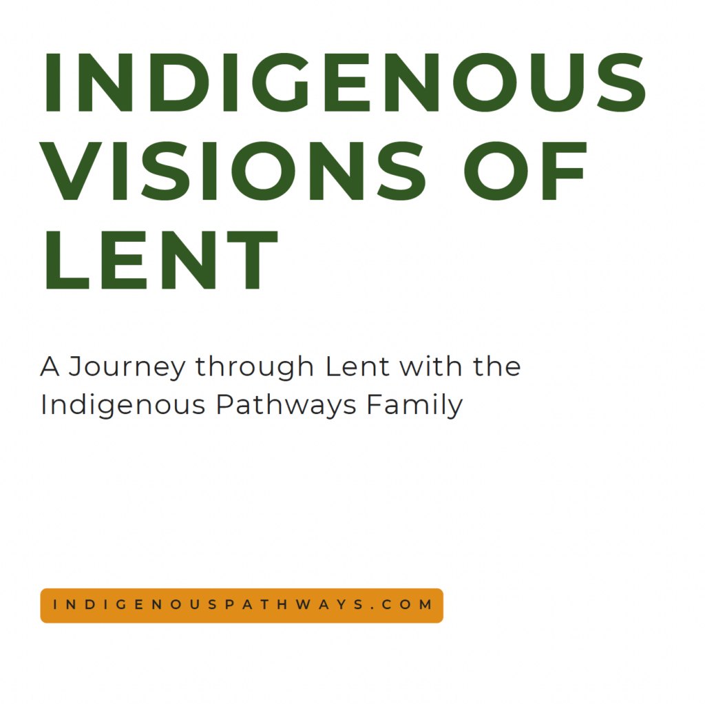 Indigenous Visions of Lent: A Journey through Lent with the Indigenous Pathways Family